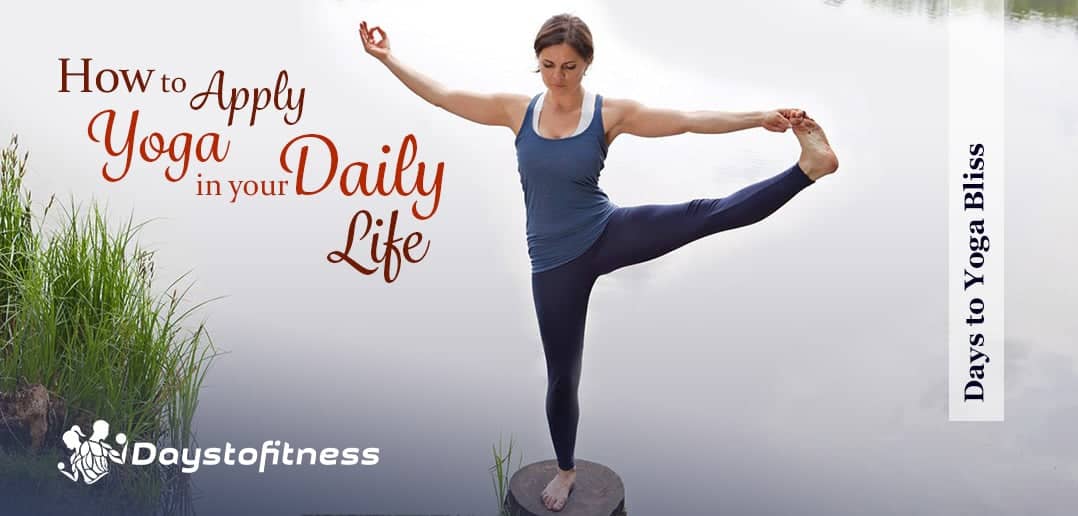 How to Apply Yoga in your Daily Life