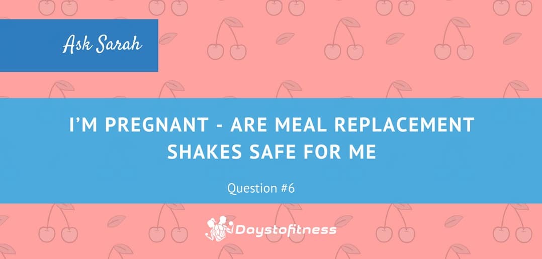 I’m pregnant – Are meal replacement shakes safe for me?
